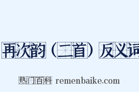 再次韵（二首）反义词是什么意思的图片